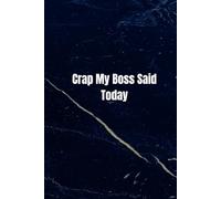 Crap My Boss Said Today: A Notebook for Workplace Wisdom (and BS) because every workplace deserves a Historian