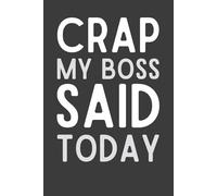 Crap My Boss Said Today: Funny Office Notebook, Sarcastic Work Journal for Employees & Coworkers, Hilarious Workplace Humor Gift, Secret Santa & Gag Gift Idea, 6x9 Lined 120 Pages