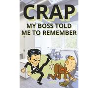 Crap my boss told me to remember: Because Apparently “Just Remember It” Isn’t a Strategy