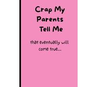 Crap My Parents Tell Me: that eventually will come true...