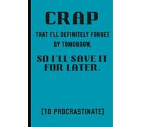 CRAP: That I’ll definitely forget by tomorrow, So I’ll save it for later. (to procrastinate): Funny Gift Notebook Journal for Friends and Family