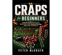 Craps for Beginners: A Simple Guide to Dice Bets, Table Rules, Odds, Bankroll Strategy, and Casino Confidence: 5