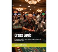 Craps Logic: AI validated guide to odds, table strategy, and bankroll discipline for Craps (Casino Logic Series)