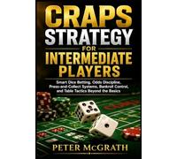 Craps Strategy for Intermediate Players: Smart Dice Betting, Odds Discipline, Press-and-Collect Systems, Bankroll Control, and Table Tactics Beyond the Basics: 10