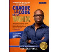 Craque le code de ta voix: Techniques vocales de pointe, psychologie appliquée et développement personnel pour une voix libre et impactante