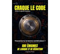 Craque le Code - Trouveras-tu la bonne combinaison ?: 100 énigmes de logique et de déduction