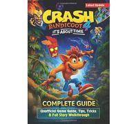 Crash Bandicoot 4: It’s About Time Unofficial Game Guide, Tips, Tricks & Full Story Walkthrough (Latest Update)