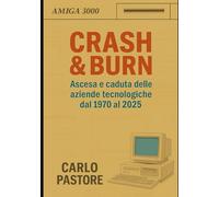 Crash & Burn - Ascesa e caduta delle aziende tecnologiche dal 1970 al 2025