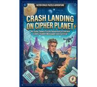 Crash Landing on Cipher Planet: An Outer Space Puzzle Adventure of Ancient Codes, Hidden Messages, and Survival