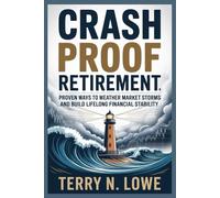 CRASH PROOF RETIREMENT: Proven Ways to Weather Market Storms and Build Lifelong Financial Stability