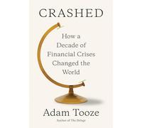 Crashed: How a Decade of Financial Crisis Changed the World