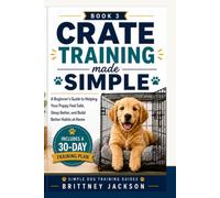 Crate Training Made Simple: A Beginner’s Guide to Helping Your Puppy Feel Safe, Sleep Better, and Build Better Habits at Home
