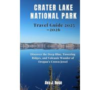 Crater Lake National Park Travel Guide 2025-2026: Discover the Deep Blue, Towering Ridges, and Volcanic Wonder of Oregon’s Crown Jewel