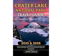Crater Lake National Park Travel Guide: 2025 & 2026 Practical Companion For Exploring The Volcanic Deep Blue Lake In South-Central Oregon Like A Local, Featuring Expert Insights And Illustrated Map