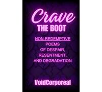 Crave the Boot: Non-Redemptive Poems of Despair, Resentment, and Degradation