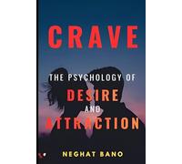 Crave: The Psychology of Desire and Attraction - Master Emotional Intelligence, Influence Human Behavior and Build Magnetic Confidence: A Practical Guide to Understanding Attraction, Emotional Trigger