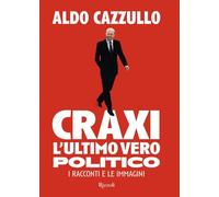 Libri Aldo Cazzullo - Craxi. L'ultimo Vero Politico. I Racconti E Le Immagini