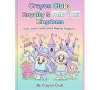 Crayon Club: Royalty & Fairytale Kingdoms: Color, Learn, and Explore Magical Kingdoms