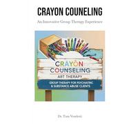 Crayon Couseling: Art Therapy for Psychiatric and Substance Abuse Clients in a Group Therapy setting - Manual With Exercises