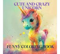 Crazy and Cute Unicorn. Funny Coloring Book for Kids and Toddlers. 70 pages with funny Unicorn.