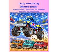 Crazy and Exciting Monster Trucks: 45 Action-Packed Coloring Pages with Big Wheels, High Jumps and Amazing Stunts