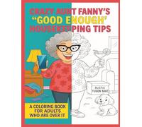 Crazy Aunt Fanny's "Good Enough" Housekeeping Tips: A Coloring Book for Adults Who Are Over It