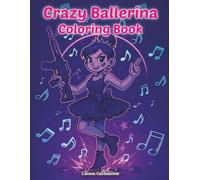 Crazy Ballerina Coloring Book: Exciting World of Ballerinas in Crazy Action Scenes A Coloring Book for Girls Who Love Dance Ballet and a Little Bit of Madness