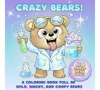 Crazy Bears!: A Coloring Book Full of Wild, Wacky, and Goofy Bears