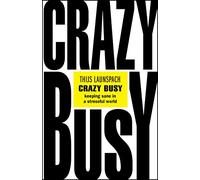 Crazy Busy: Keeping Sane in a Stressful World