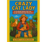 Crazy Cat Lady: A Coloring Book for the Feline Obsessed and Proud of it: Part of The Crazy Lady Series - A Coloring Book for the Cat Loving, Cat Collecting Woman