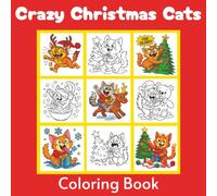 Crazy Christmas Cats Coloring Book: 50 Weird, Wacky and Wonderfully Naughty Holiday Cats for Kids, Teens and Adults