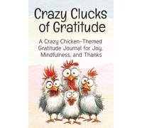 Crazy Clucks of Gratitude: A Crazy Chicken-Themed Gratitude Journal for Joy, Mindfulness, and Thanks: Beautifully Illustrated Full Color Lined Pages