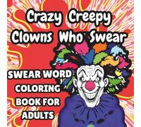 Crazy Creepy Clowns Who Swear: Swear Word Coloring Book for Adults
