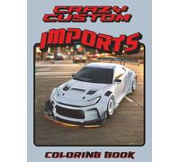 CRAZY CUSTOM IMPORTS - COLORING BOOK: A Coloring Book For Teens, Adults, and Some Kids Featuring 50+ Somewhat Detailed Pictures to Color of Etremely ... Engines, Interiors, and Some Backgrounds.