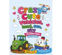 Crazy Cute Vehicles Land Sea and Sky Coloring Book for Children: Ages 2-6