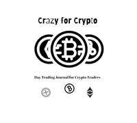 Crazy For Crypto: Day Trading Journal For Crypto Traders/Enthusiasts