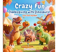Crazy Fun Thanksgiving with Dinosaurs Cute Coloring Book: Comfy & Cozy Thanksgiving Coloring Book with Scripture, Featuring Adorable Dinosaurs, ... Gratitude and God’s Love, for Kids and Adults