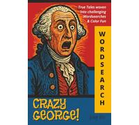 CRAZY GEORGE! True Tales woven into challenging Wordsearches & Color Fun: A George Washington Word Search & Coloring Book: 18 True Historical Tales. ... Facts About America's First President