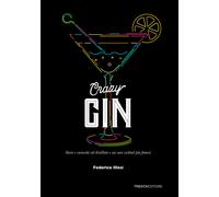 Crazy Gin. Storie e curiosità sul distillato e sui suoi cocktail