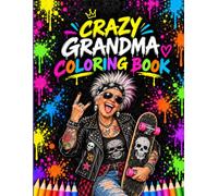 Crazy Grandma Coloring Book: 50 Funny Punk Rock Grandmas Coloring Pages for Adults - Hilarious Rebellious Grannies with Tattoos, Mohawks & Attitude for Relaxation and Stress Relief