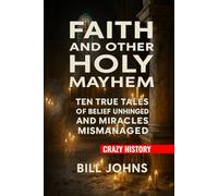 Crazy History - Faith and Other Holy Mayhem: Ten True Tales of Belief Unhinged and Miracles Mismanaged