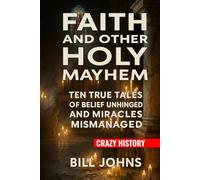 Crazy History - Faith and Other Holy Mayhem: Ten True Tales of Belief Unhinged and Miracles Mismanaged