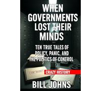 Crazy History - When Governments Lost Their Minds: Ten True Tales of Policy, Panic, and the Politics of Control