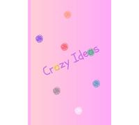 Crazy Ideas Notebook: Enhance your creativity, become a rebellion against boring norms, and think outside the (corporate/society-approved) box.