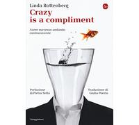 Crazy is a compliment. Avere successo andando controcorrente