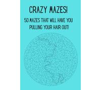 Crazy Mazes!: 50 Mazes That will Have you Pulling your Hair Out!