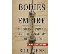 Crazy Medicine - Bodies of Empire: Medicine, Power, and the Anatomy of Control