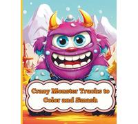 Crazy Monster Trucks to Color and Smash: Fun and Crazy Monster Trucks, Cars, and Big Wheels to Color for Kids Who Love Racing and Adventure
