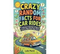 Crazy Random Facts for Car Rides: A Hilarious Collection of Weird Facts to Make Road Trips Fly By: 1