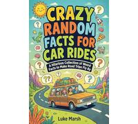 Crazy Random Facts for Car Rides: A Hilarious Collection of Weird Facts to Make Road Trips Fly By: 1
